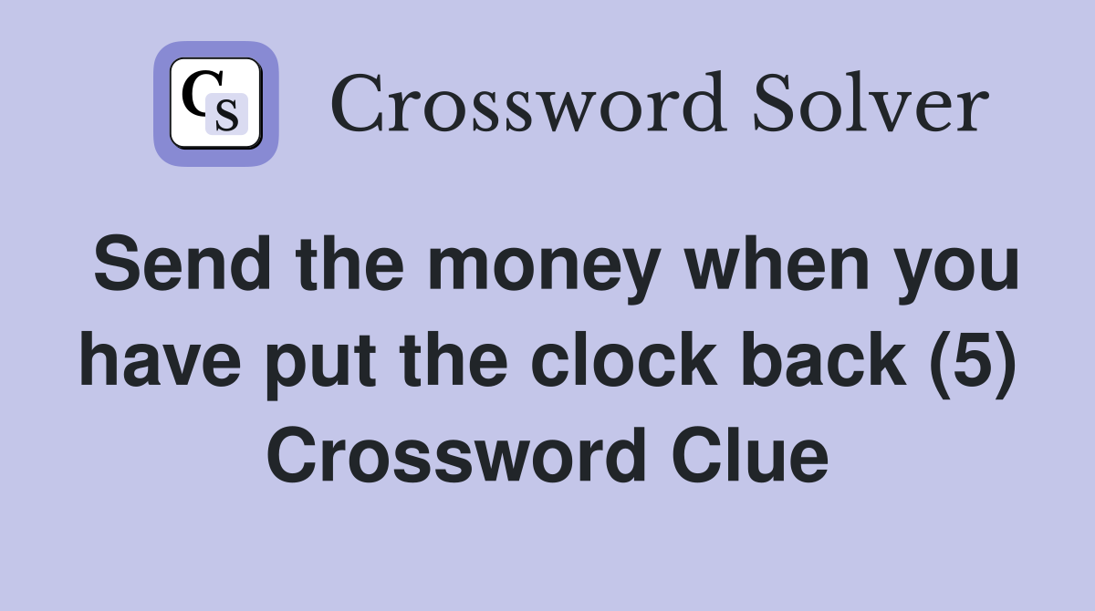 Send the money when you have put the clock back (5) Crossword Clue
